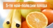 Топ 5 на полезните плодове